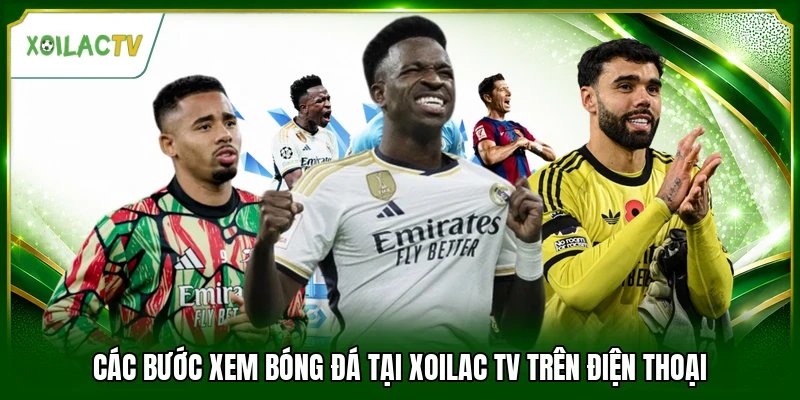 Các bước xem bóng đá tại Xoilac tv trên điện thoại