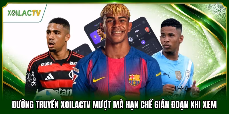 Đường truyền Xoilactv mượt mà hạn chế gián đoạn khi xem