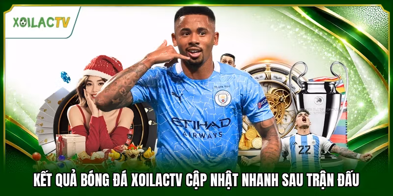 Kết quả bóng đá Xoilactv cập nhật nhanh sau trận đấu