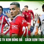 Tải App Xoilac Tv Xem Bóng Đá - Cách Xem Trực Tiếp Dễ Dàng
