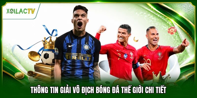Thông tin giải vô địch bóng đá thế giới chi tiết