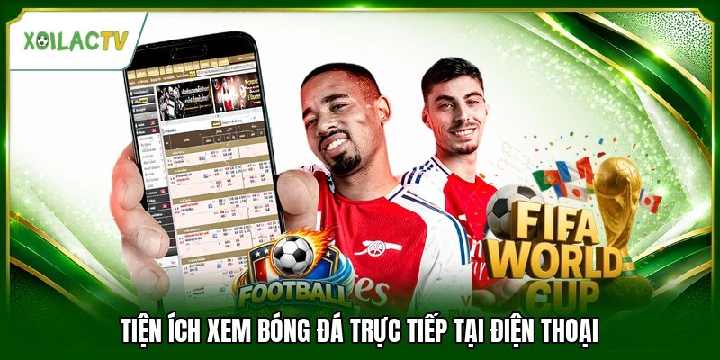 Tiện ích xem bóng đá trực tiếp tại điện thoại