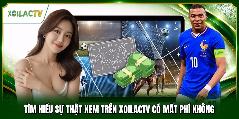 Tìm hiểu sự thật xem trên Xoilactv có mất phí không