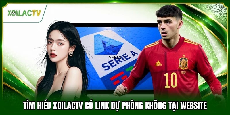 Tìm hiểu Xoilactv có link dự phòng không tại website
