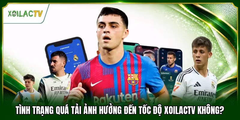 Tình trạng quá tải ảnh hưởng đến tốc độ Xoilactv không?