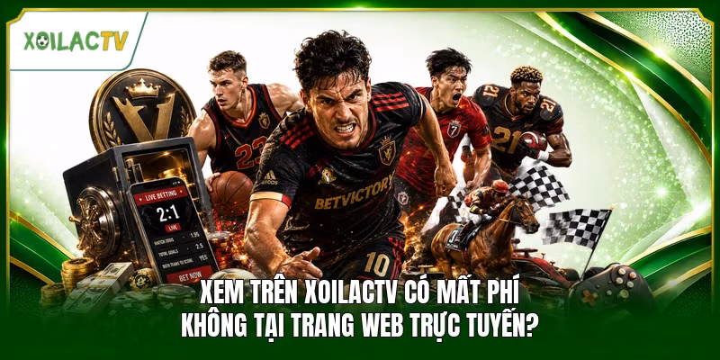Xem Trên Xoilactv Có Mất Phí Không Tại Trang Web Trực Tuyến?