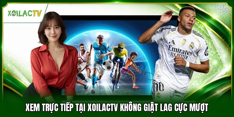 Xem trực tiếp tại Xoilactv không giật lag cực mượt