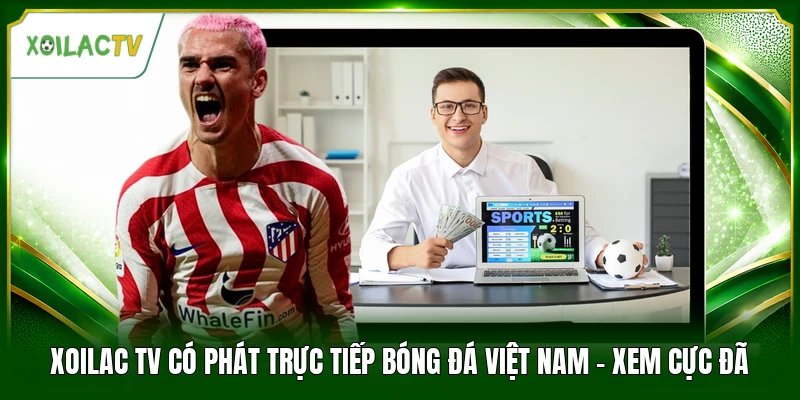 Xoilac Tv Có Phát Trực Tiếp Bóng Đá Việt Nam - Xem Cực Đã